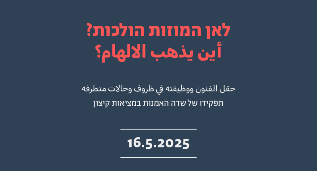 לאן המוזות הולכות? תפקידו של שדה האמנות במציאות קיצון יום שישי | 16.5.2025 | בגבעת חביבה | 10:00-13:00